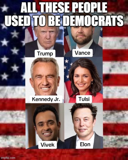 Trump Dream Team | ALL THESE PEOPLE USED TO BE DEMOCRATS | image tagged in trump dream team | made w/ Imgflip meme maker