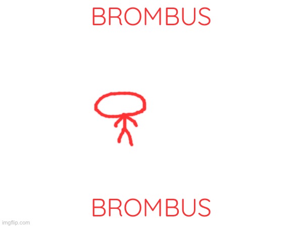 BROMBUS BROMBUS | made w/ Imgflip meme maker