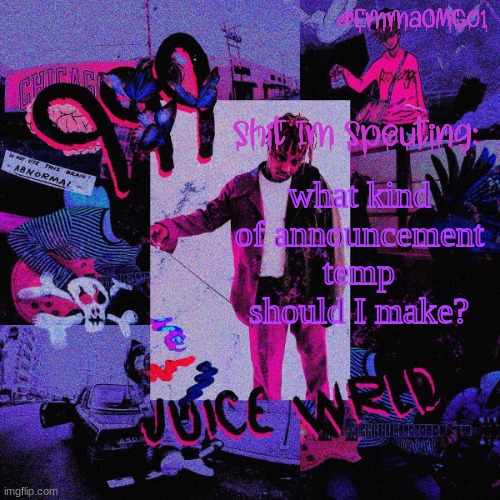 Emma's Juice WRLD Temp | what kind of announcement temp should I make? | image tagged in emma's juice wrld temp | made w/ Imgflip meme maker