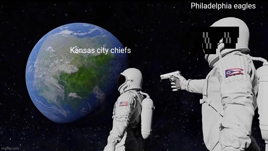 Super bowl | Philadelphia eagles; Kansas city chiefs | image tagged in memes,always has been | made w/ Imgflip meme maker