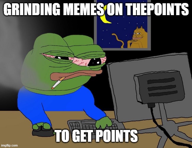 nightly grind boys | GRINDING MEMES ON THEPOINTS; TO GET POINTS | image tagged in pepe late night | made w/ Imgflip meme maker