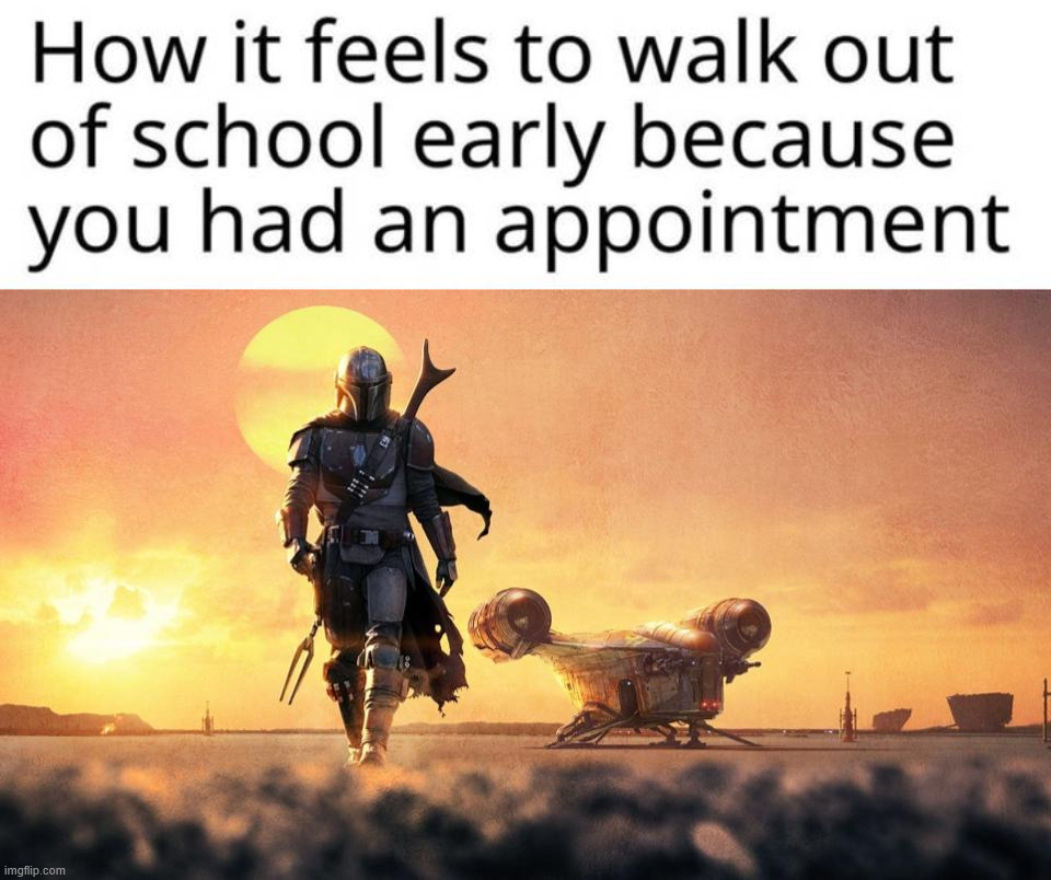 Leaving school early | image tagged in mandalorian,school | made w/ Imgflip meme maker