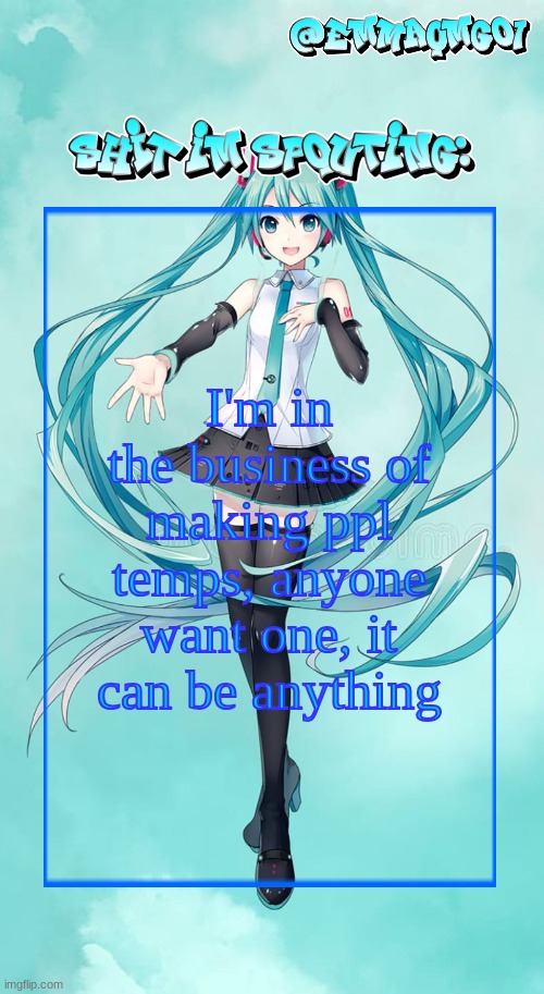 Emma's Miku temp | I'm in the business of making ppl temps, anyone want one, it can be anything | image tagged in emma's miku temp | made w/ Imgflip meme maker