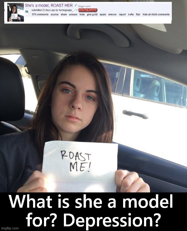 A model? | What is she a model 
for? Depression? | image tagged in insults | made w/ Imgflip meme maker