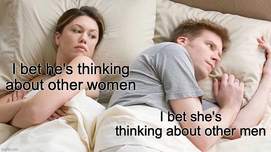 So good it's porbably been done | I bet he's thinking about other women; I bet she's thinking about other men | image tagged in memes,i bet he's thinking about other women | made w/ Imgflip meme maker