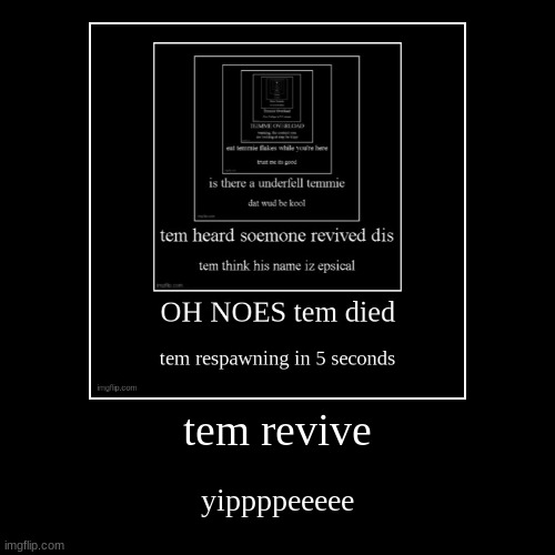 e | tem revive | yippppeeeee | image tagged in funny,demotivationals | made w/ Imgflip demotivational maker