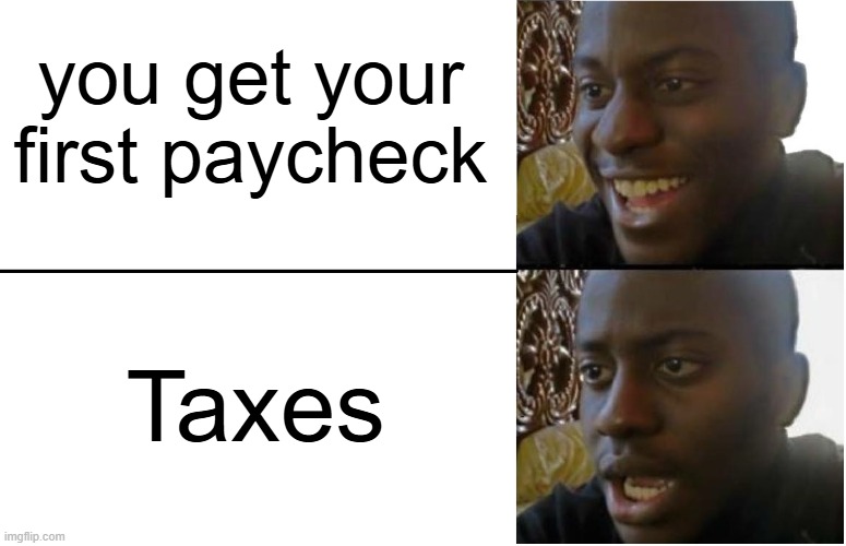 It is so disappointing :( | you get your first paycheck; Taxes | image tagged in disappointed black guy,taxes,paycheck,memes,funny,funny memes | made w/ Imgflip meme maker