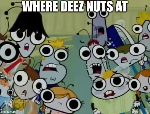 No nuts | WHERE DEEZ NUTS AT | image tagged in group of flies 8,deez nuts,deez nutz,nuts,no nut november,gottem | made w/ Imgflip meme maker