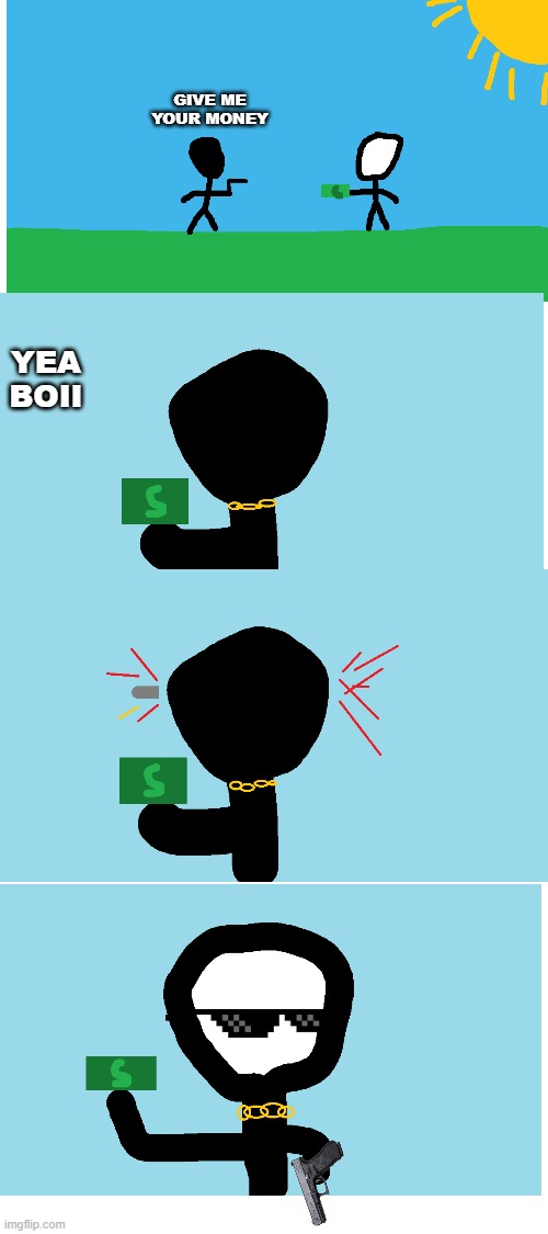 stickman defends hisself | YEA BOII; GIVE ME YOUR MONEY | image tagged in stickman | made w/ Imgflip meme maker