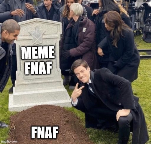 memes | MEME FNAF; FNAF | image tagged in grant gustin over grave,fnaf,memes | made w/ Imgflip meme maker