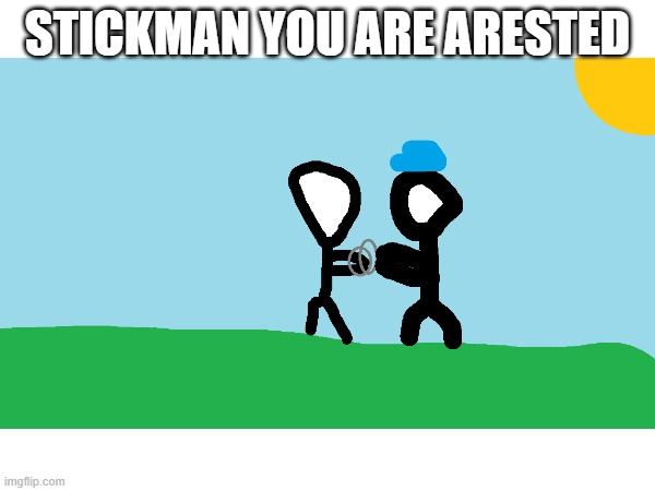 sequel to stickman defends hisself | STICKMAN YOU ARE ARESTED | image tagged in stickman | made w/ Imgflip meme maker