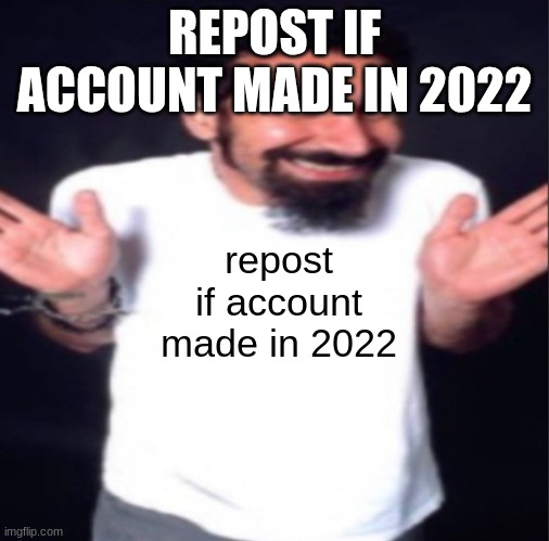 REPOST IF ACCOUNT MADE IN 2022 | made w/ Imgflip meme maker