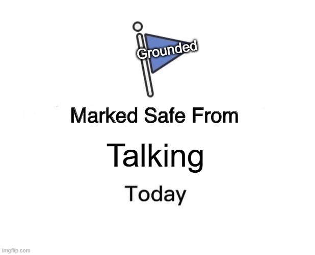 Marked Safe From | Grounded; Talking | image tagged in memes,marked safe from | made w/ Imgflip meme maker