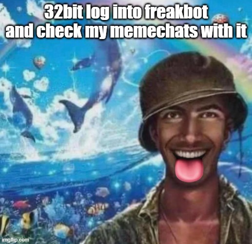 freaky 1000 yard symphony | 32bit log into freakbot and check my memechats with it | image tagged in freaky 1000 yard symphony | made w/ Imgflip meme maker