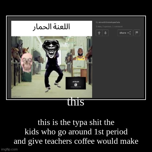 Newgens  < 3 | this | this is the typa shit the kids who go around 1st period and give teachers coffee would make | image tagged in funny,demotivationals | made w/ Imgflip demotivational maker