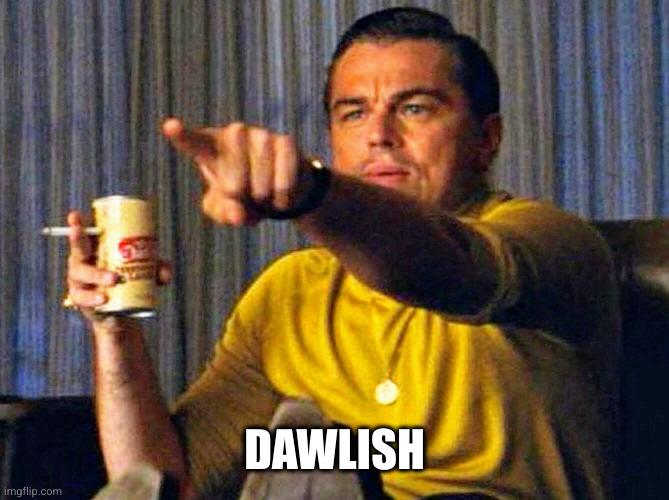 Leonardo Dicaprio pointing at tv | DAWLISH | image tagged in leonardo dicaprio pointing at tv | made w/ Imgflip meme maker