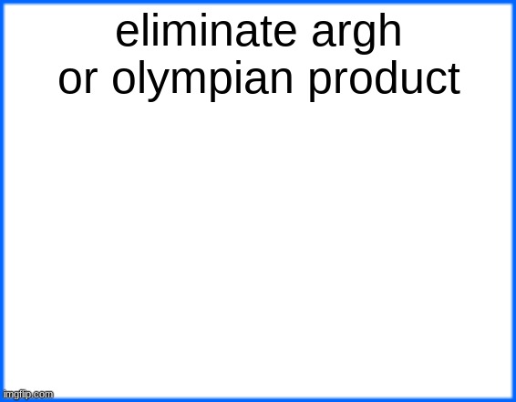 blue box | eliminate argh or olympian product | image tagged in blue box | made w/ Imgflip meme maker