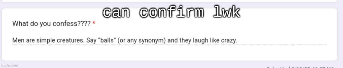 . | can confirm lwk | made w/ Imgflip meme maker