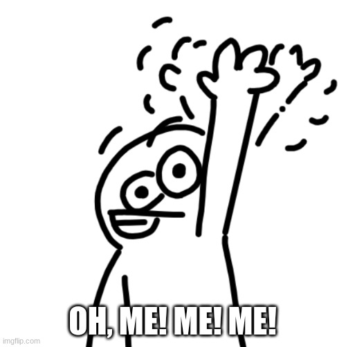 OH, ME! ME! ME! | made w/ Imgflip meme maker