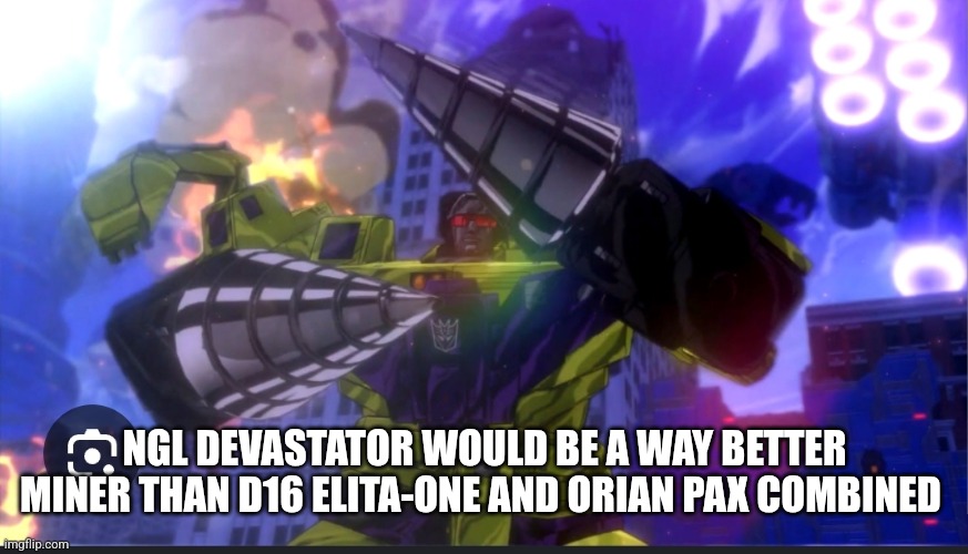 Devastator | NGL DEVASTATOR WOULD BE A WAY BETTER MINER THAN D16 ELITA-ONE AND ORIAN PAX COMBINED | image tagged in devastator | made w/ Imgflip meme maker