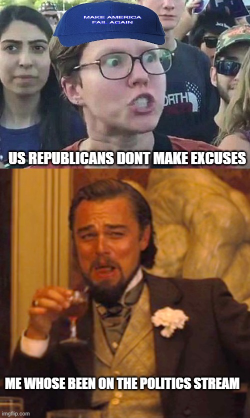 They literally think its a sport | US REPUBLICANS DONT MAKE EXCUSES; ME WHOSE BEEN ON THE POLITICS STREAM | image tagged in triggered liberal,memes,laughing leo | made w/ Imgflip meme maker