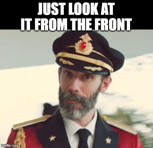 Captain Obvious | JUST LOOK AT IT FROM THE FRONT | image tagged in captain obvious | made w/ Imgflip meme maker