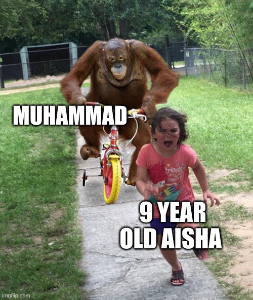 bro didldled her at the first sight of blood | MUHAMMAD; 9 YEAR OLD AISHA | image tagged in orangutan chasing girl on a tricycle | made w/ Imgflip meme maker