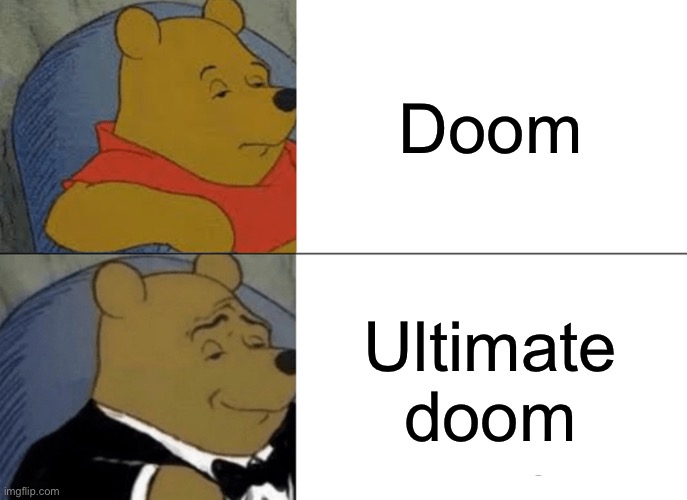 Tuxedo Winnie The Pooh | Doom; Ultimate doom | image tagged in memes,tuxedo winnie the pooh,doom,video games | made w/ Imgflip meme maker