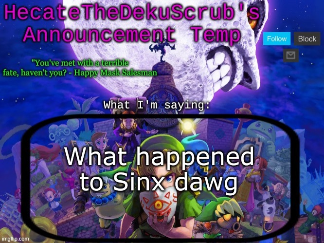 mf came back and immediately became racist | What happened to Sinx dawg | image tagged in hecate's majora's mask template | made w/ Imgflip meme maker