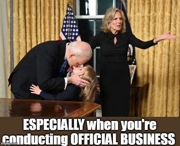 ESPECIALLY when you're conducting OFFICIAL BUSINESS | made w/ Imgflip meme maker