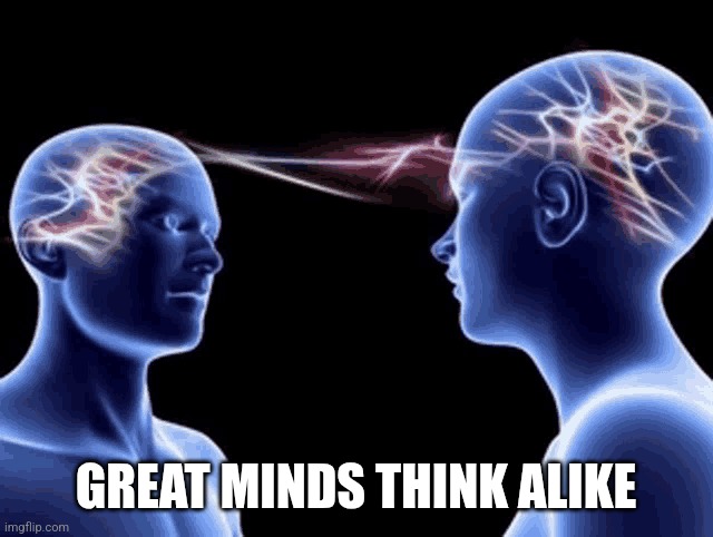GREAT MINDS THINK ALIKE | made w/ Imgflip meme maker