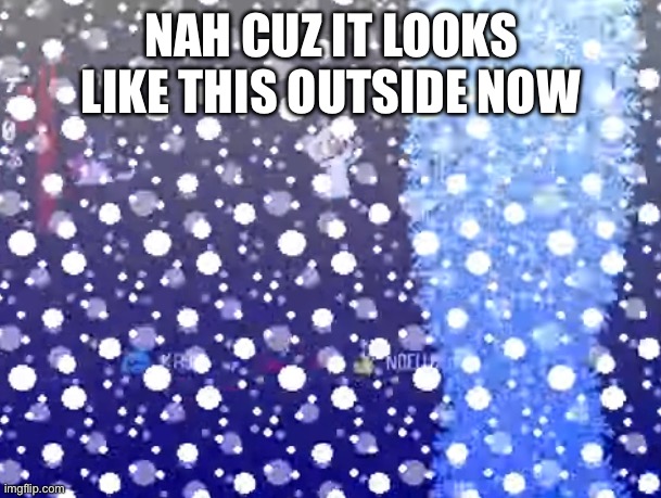 Watch what happens when I cast a spell I don’t know! | NAH CUZ IT LOOKS LIKE THIS OUTSIDE NOW | image tagged in snowgrave | made w/ Imgflip meme maker