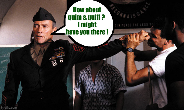 heartbreak ridge | How about quim & quiff ? 
I might have you there ! | image tagged in heartbreak ridge | made w/ Imgflip meme maker