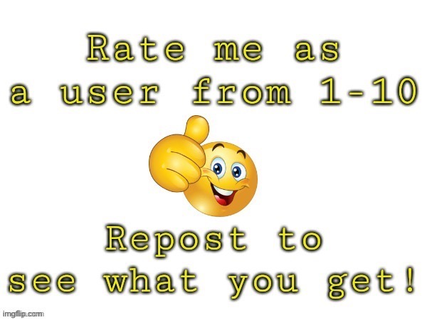 Rate me as a user | image tagged in rate me as a user | made w/ Imgflip meme maker