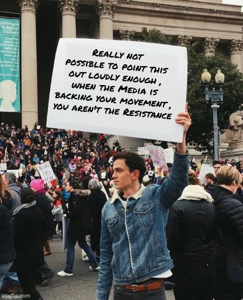 Your Victim Card Has Expired | Really not possible to point this out loudly enough , when the Media is backing your movement ,
you aren't the Resistance | image tagged in man holding sign,liberal logic,liberal hypocrisy,victims,well yes but actually no | made w/ Imgflip meme maker