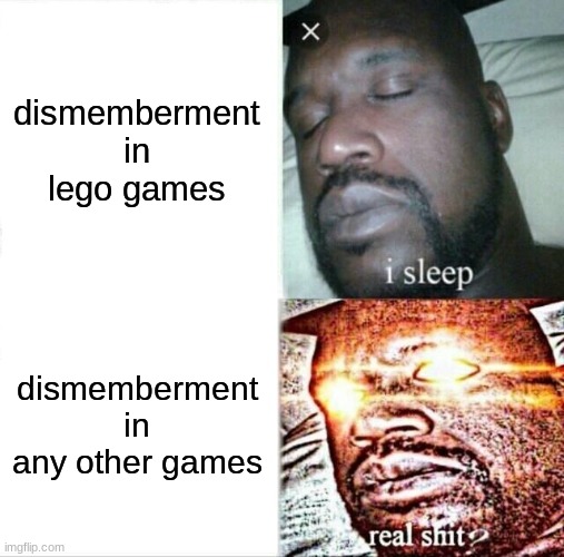 dismemberment | dismemberment in lego games; dismemberment in any other games | image tagged in memes,sleeping shaq,dead,i see dead people | made w/ Imgflip meme maker