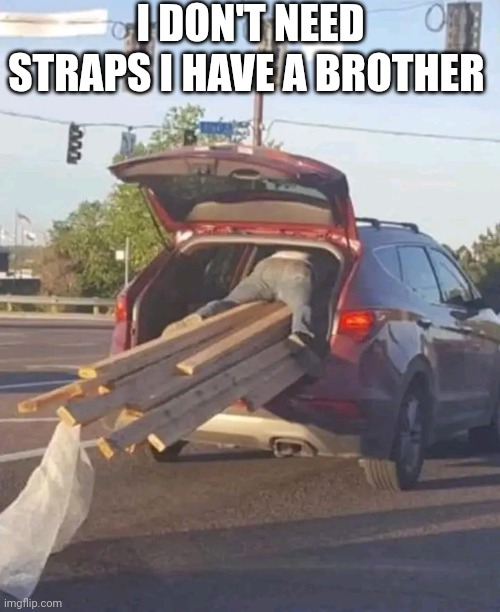 I Don't Need Straps I Have A Brother | I DON'T NEED STRAPS I HAVE A BROTHER | image tagged in chris joines | made w/ Imgflip meme maker