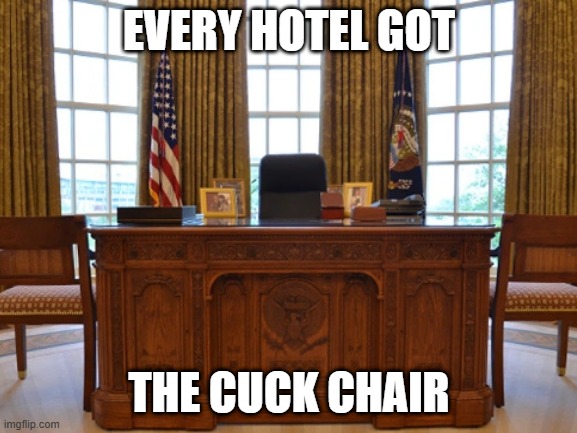 EVERY HOTEL GOT; THE CUCK CHAIR | made w/ Imgflip meme maker