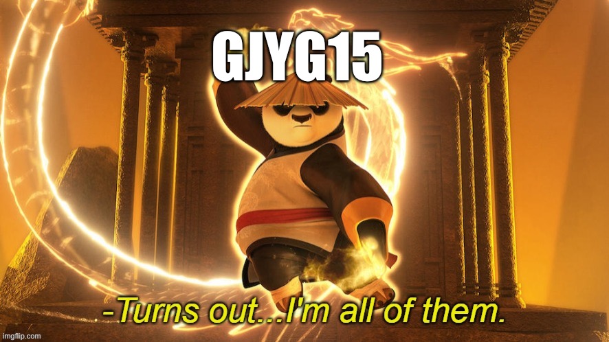 Turns out I'm all of them | GJYG15 | image tagged in turns out i'm all of them | made w/ Imgflip meme maker