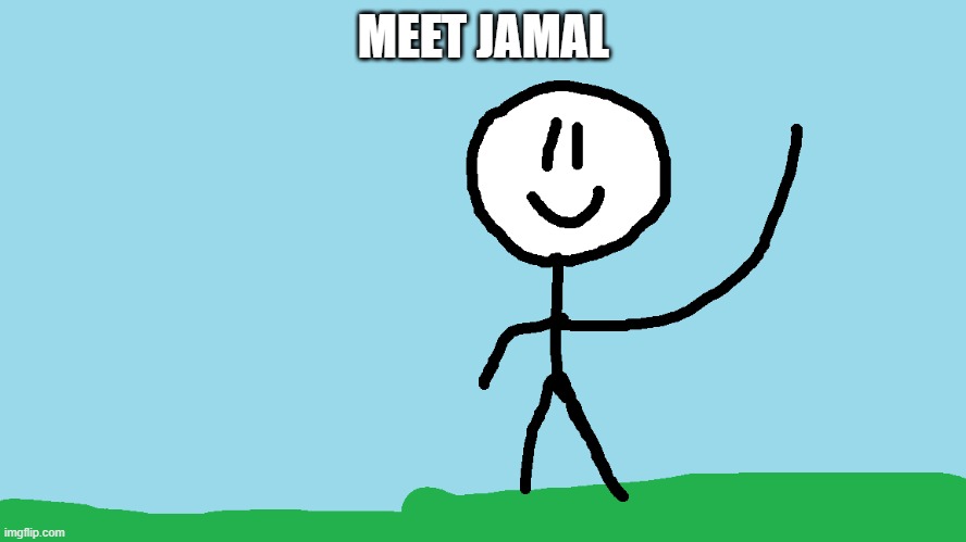 meet jamal | MEET JAMAL | image tagged in stickman waving | made w/ Imgflip meme maker