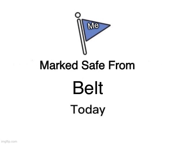 Marked Safe From | Me; Belt | image tagged in memes,marked safe from | made w/ Imgflip meme maker