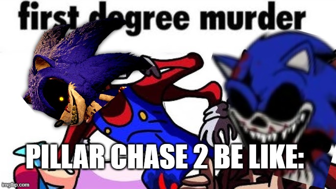 Pillar Chase 2 Be Like: | PILLAR CHASE 2 BE LIKE: | image tagged in first degree murder | made w/ Imgflip meme maker