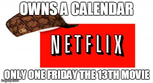 OWNS A CALENDAR ONLY ONE FRIDAY THE 13TH MOVIE | image tagged in netflix,scumbag,AdviceAnimals | made w/ Imgflip meme maker