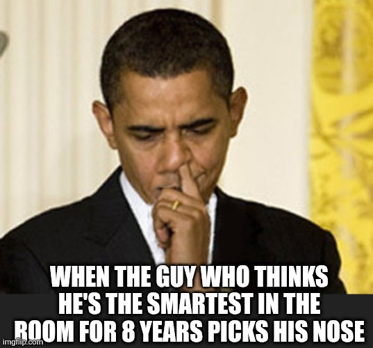 WHEN THE GUY WHO THINKS HE'S THE SMARTEST IN THE ROOM FOR 8 YEARS PICKS HIS NOSE | made w/ Imgflip meme maker