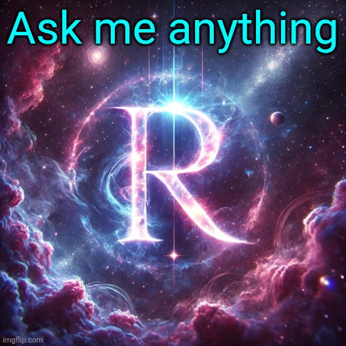 R | Ask me anything | image tagged in r | made w/ Imgflip meme maker