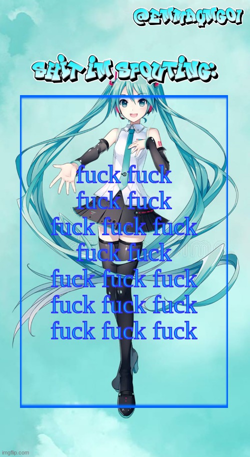 Emma's Miku temp | fuck fuck fuck fuck fuck fuck fuck fuck fuck fuck fuck fuck fuck fuck fuck fuck fuck fuck | image tagged in emma's miku temp | made w/ Imgflip meme maker