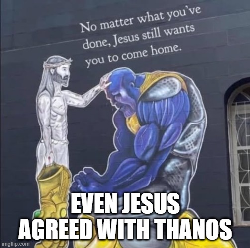 Thanos and Jesus | EVEN JESUS AGREED WITH THANOS | image tagged in thanos | made w/ Imgflip meme maker