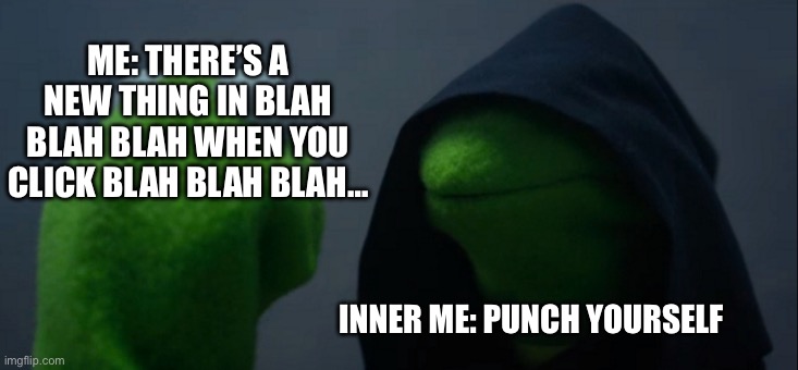 Game of Life | ME: THERE’S A NEW THING IN BLAH BLAH BLAH WHEN YOU CLICK BLAH BLAH BLAH…; INNER ME: PUNCH YOURSELF | image tagged in memes,evil kermit | made w/ Imgflip meme maker