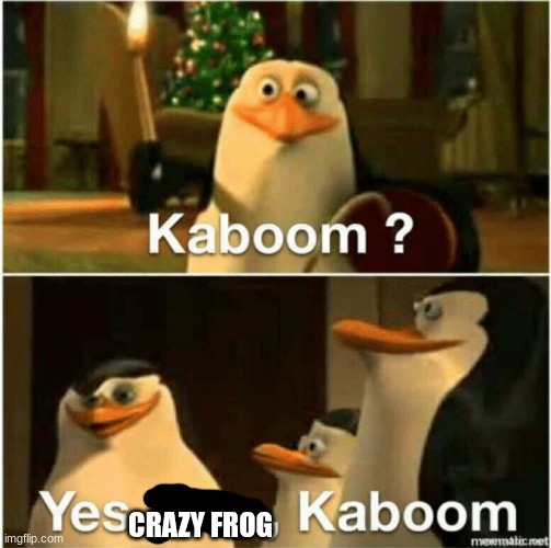 Kaboom? Yes Rico, Kaboom. | CRAZY FROG | image tagged in kaboom yes rico kaboom | made w/ Imgflip meme maker