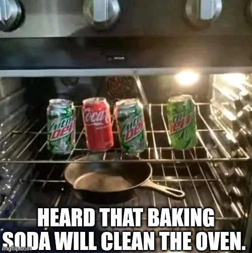 Heard That Baking Soda Will Clean The Oven. | HEARD THAT BAKING SODA WILL CLEAN THE OVEN. | image tagged in chris joines | made w/ Imgflip meme maker